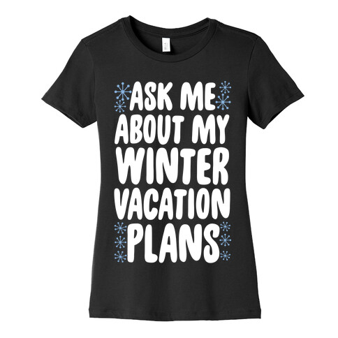 Ask Me About My Winter Vacation Plans Womens T-Shirt