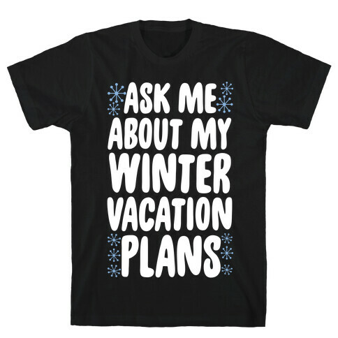 Ask Me About My Winter Vacation Plans T-Shirt