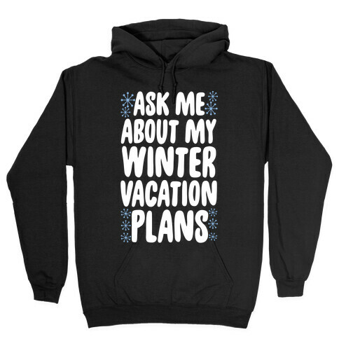Ask Me About My Winter Vacation Plans Hooded Sweatshirt