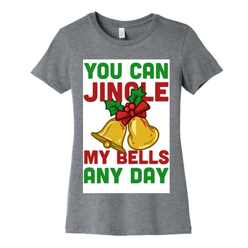 You Can Jingle My Bells Any Day.... Womens T-Shirt