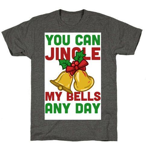 You Can Jingle My Bells Any Day.... T-Shirt