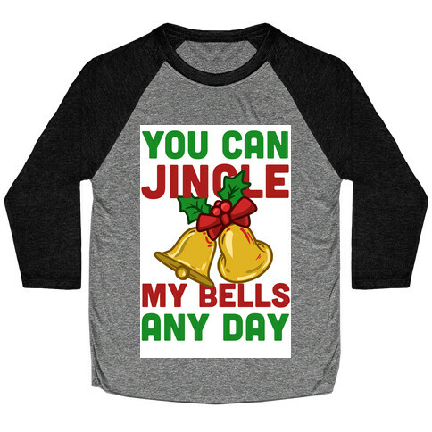You Can Jingle My Bells Any Day.... Baseball Tee