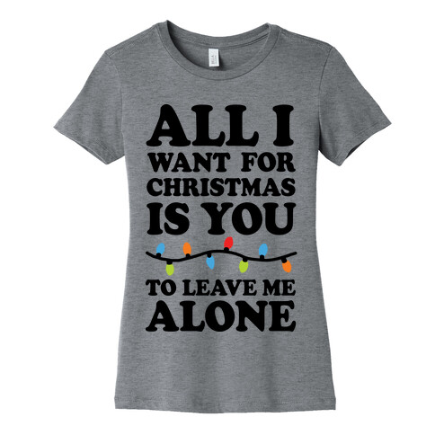 All I Want For Christmas Is You To Leave Me Alone Womens T-Shirt