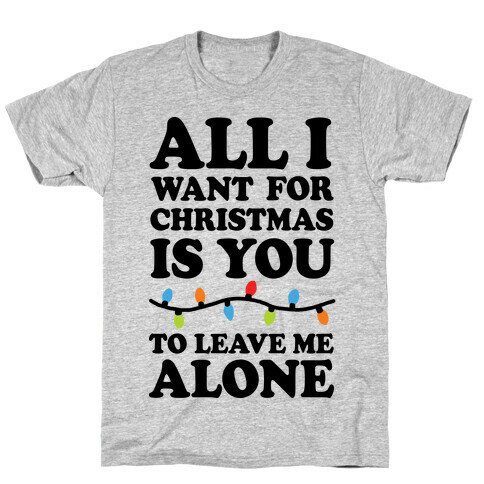 All I Want For Christmas Is You To Leave Me Alone T-Shirt