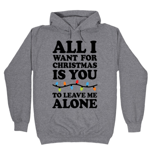 All I Want For Christmas Is You To Leave Me Alone Hooded Sweatshirt