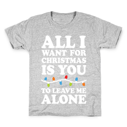All I Want For Christmas Is You To Leave Me Alone Kids T-Shirt
