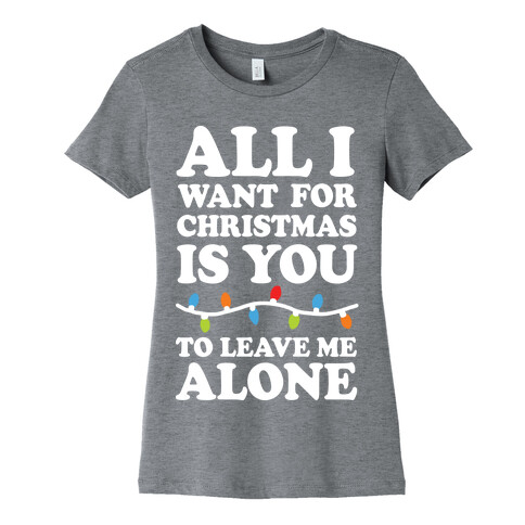 All I Want For Christmas Is You To Leave Me Alone Womens T-Shirt