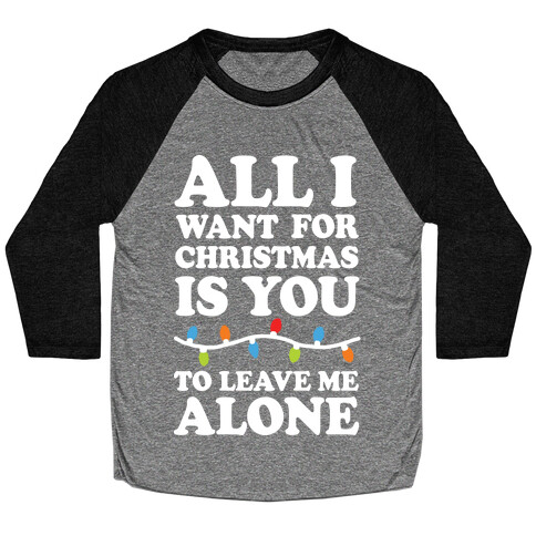 All I Want For Christmas Is You To Leave Me Alone Baseball Tee