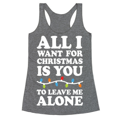 All I Want For Christmas Is You To Leave Me Alone Racerback Tank Top