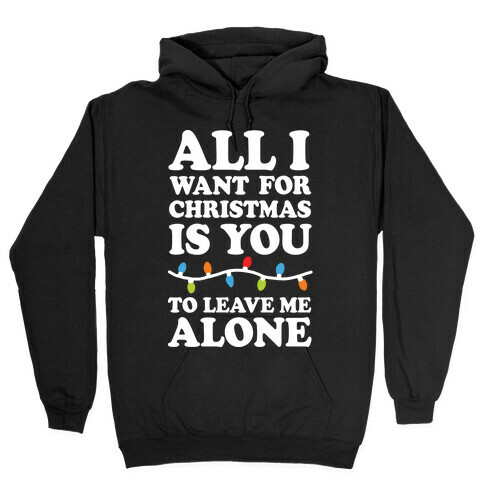 All I Want For Christmas Is You To Leave Me Alone Hooded Sweatshirt