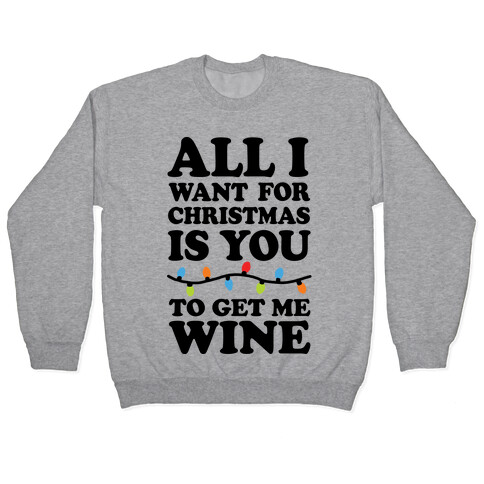 All I Want For Christmas Is You To Get Me Wine Pullover