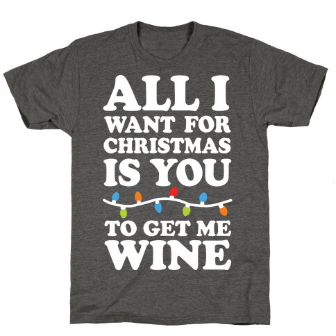 All I Want For Christmas Is You To Get Me Wine T-Shirt
