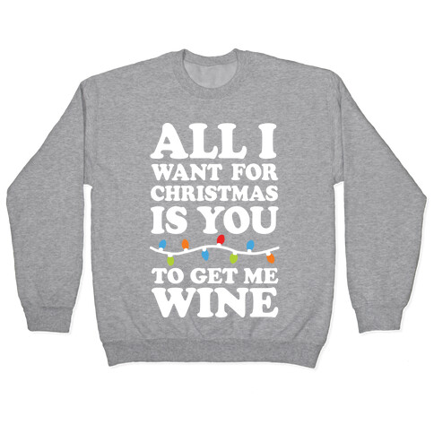 All I Want For Christmas Is You To Get Me Wine Pullover