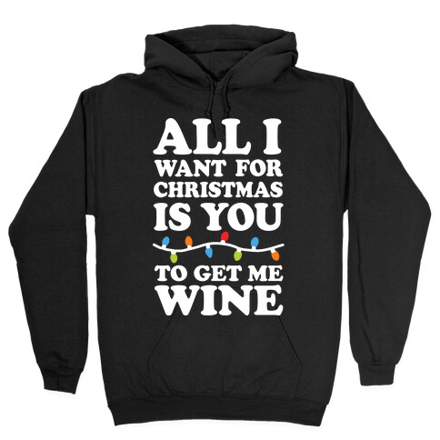 All I Want For Christmas Is You To Get Me Wine Hooded Sweatshirt