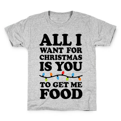 All I Want For Christmas Is You To Get Me Food Kids T-Shirt