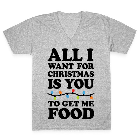 All I Want For Christmas Is You To Get Me Food V-Neck Tee Shirt