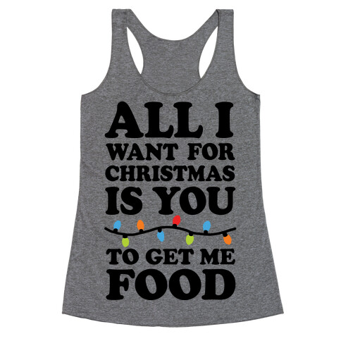 All I Want For Christmas Is You To Get Me Food Racerback Tank Top