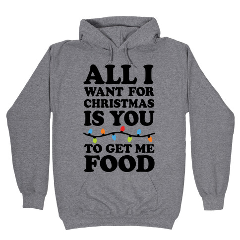 All I Want For Christmas Is You To Get Me Food Hooded Sweatshirt