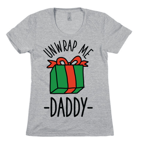 Unwrap Me Daddy Womens T-Shirt