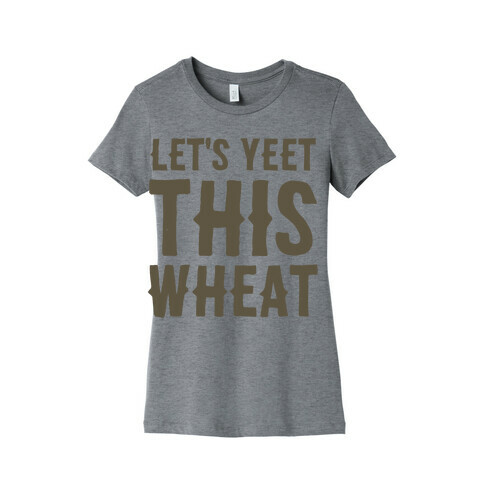 Let's Yeet This Wheat  Womens T-Shirt
