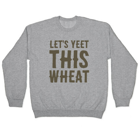 Let's Yeet This Wheat  Pullover