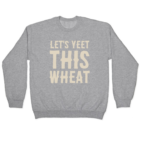 Let's Yeet This Wheat  Pullover