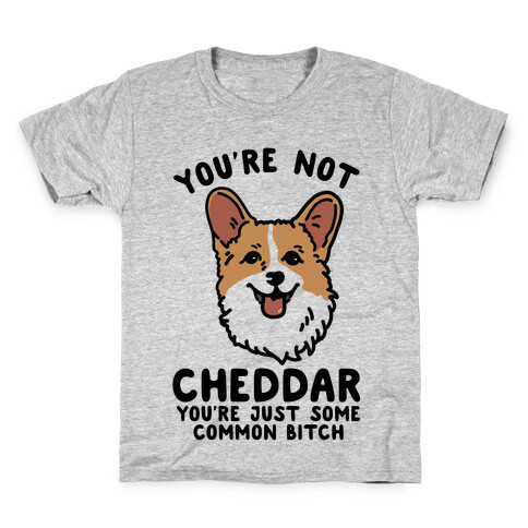 You're Not Cheddar You're Just Some Common Bitch Kids T-Shirt