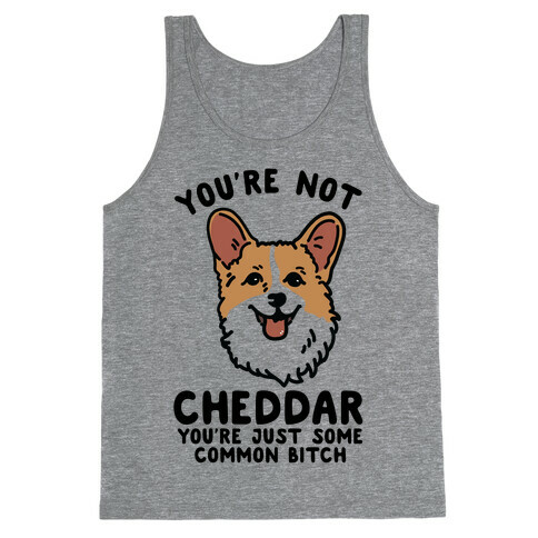 You're Not Cheddar You're Just Some Common Bitch Tank Top