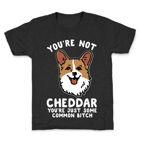 You're Not Cheddar You're Just Some Common Bitch Kids T-Shirt