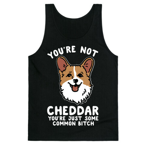 You're Not Cheddar You're Just Some Common Bitch Tank Top