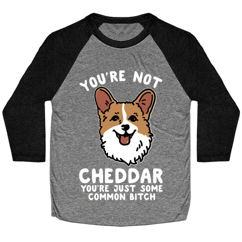 You're Not Cheddar You're Just Some Common Bitch Baseball Tee