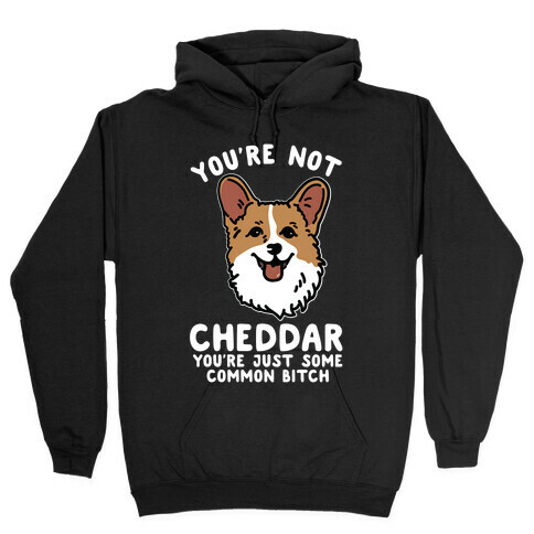 You're Not Cheddar You're Just Some Common Bitch Hooded Sweatshirt