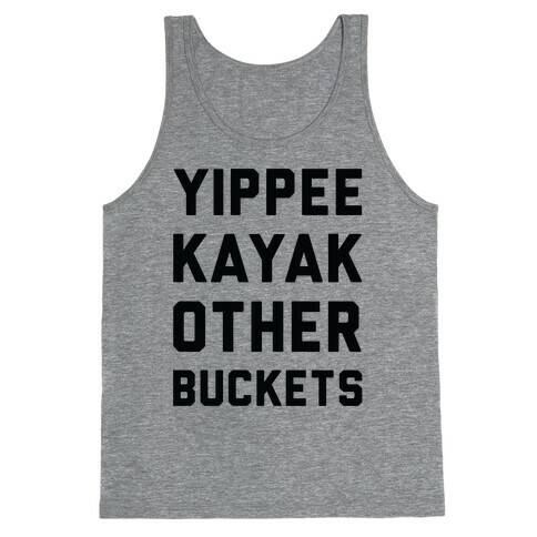 Yippee Kayak Other Buckets Tank Top