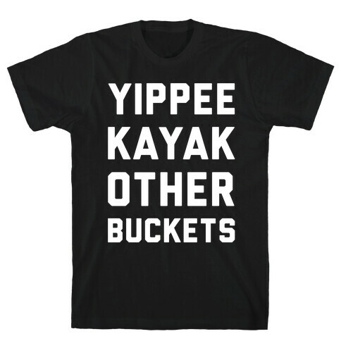 Yippee Kayak Other Buckets T-Shirt