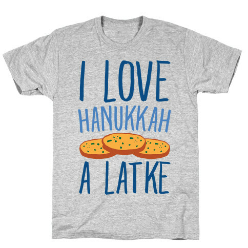 I Love Hanukkah A Latke Parody T-Shirt