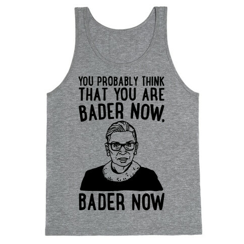 You Probably Think That You Are Bader Now RBG Better Now Parody Tank Top