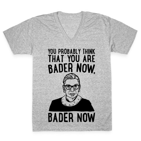 You Probably Think That You Are Bader Now RBG Better Now Parody V-Neck Tee Shirt