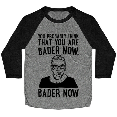 You Probably Think That You Are Bader Now RBG Better Now Parody Baseball Tee