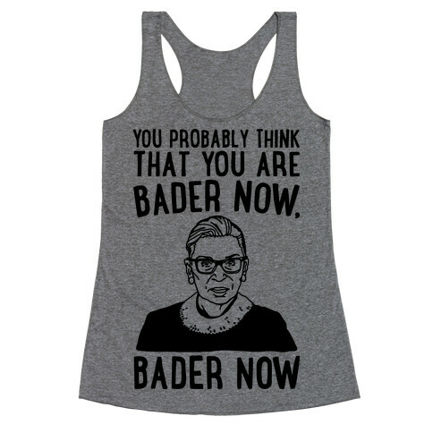 You Probably Think That You Are Bader Now RBG Better Now Parody Racerback Tank Top