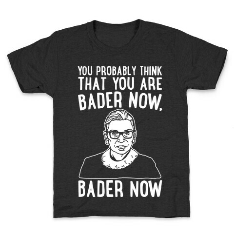 You Probably Think That You Are Bader Now RBG Better Now Parody White Print Kids T-Shirt