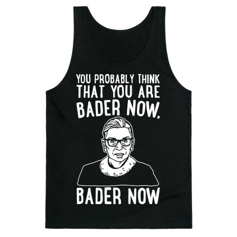 You Probably Think That You Are Bader Now RBG Better Now Parody White Print Tank Top