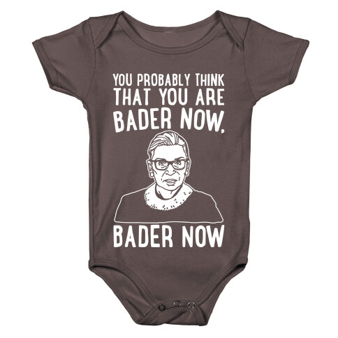 You Probably Think That You Are Bader Now RBG Better Now Parody White Print Baby One-Piece