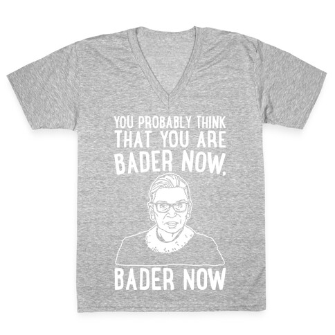 You Probably Think That You Are Bader Now RBG Better Now Parody White Print V-Neck Tee Shirt