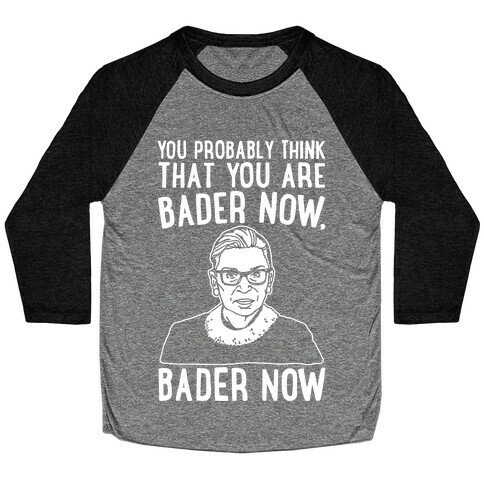 You Probably Think That You Are Bader Now RBG Better Now Parody White Print Baseball Tee