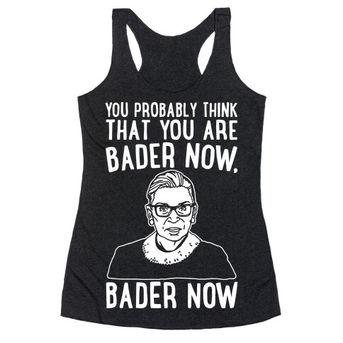 You Probably Think That You Are Bader Now RBG Better Now Parody White Print Racerback Tank Top