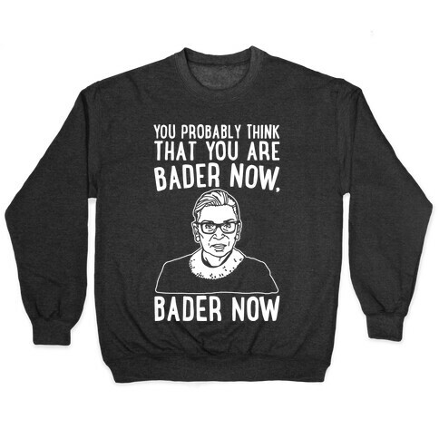 You Probably Think That You Are Bader Now RBG Better Now Parody White Print Pullover