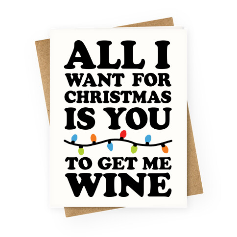 All I Want For Christmas Is You To Get Me Wine Greeting Card