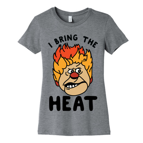 I Bring the Heat Heat Miser Womens T-Shirt