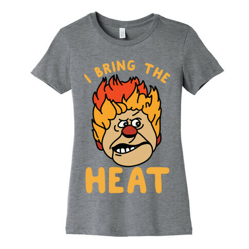 I Bring the Heat Heat Miser Womens T-Shirt