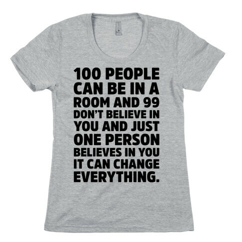 100 People Can Be In A Room and 99 Don't Believe In You Inspirational Quote  Womens T-Shirt
